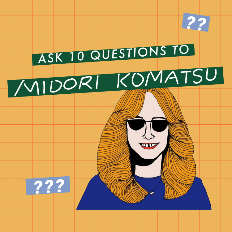 ASK 10 QUESTIONS TO MIDORI KOMATSU